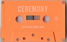 Load image into Gallery viewer, Ceremony - In The Spirit World Now (Cassette)