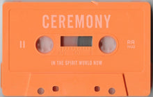 Load image into Gallery viewer, Ceremony - In The Spirit World Now (Cassette)